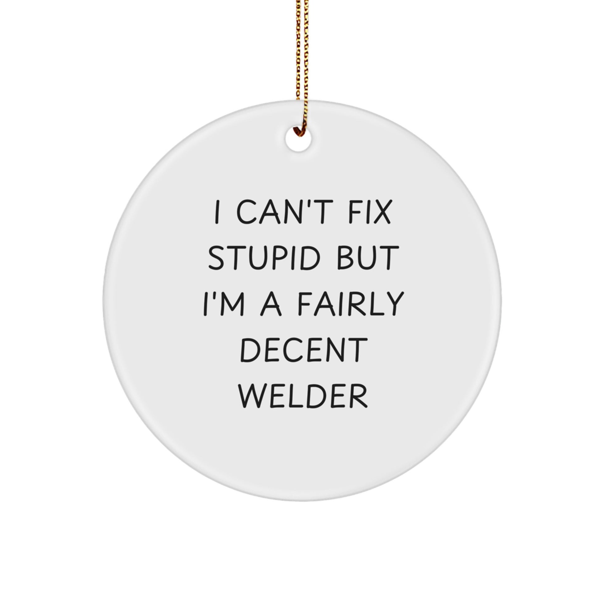 Funny Welder Gifts from Friends for Christmas - 'I Can't Fix Stupid But I'm A Fairly Decent Welder' Circle Ornament - Image 1