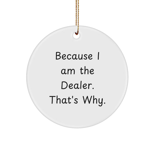 Funny Dealer Gifts, Because I Am The Dealer. That's Why., Circle Ornament, Christmas Unique Gifts from Friends to Family - Image 1