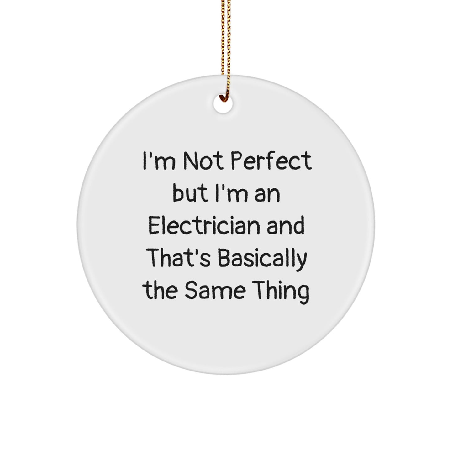 Funny Electrician Gifts from Friends - I'm Not Perfect But I'm An Electrician And That's Basically The Same Thing, Circle Ornament for Christmas - Image 1