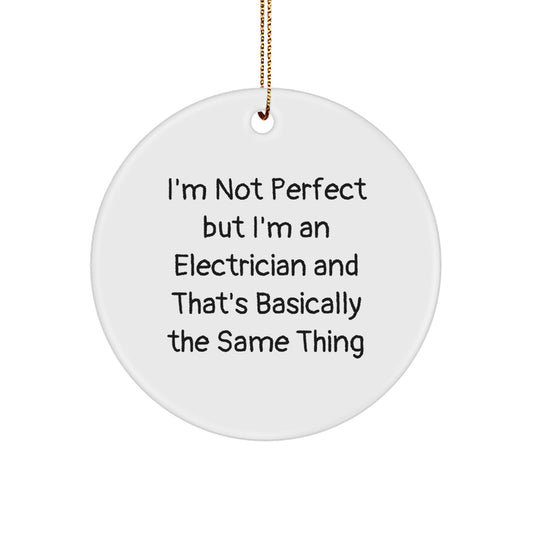 Funny Electrician Gifts from Friends - I'm Not Perfect But I'm An Electrician And That's Basically The Same Thing, Circle Ornament for Christmas - Image 1