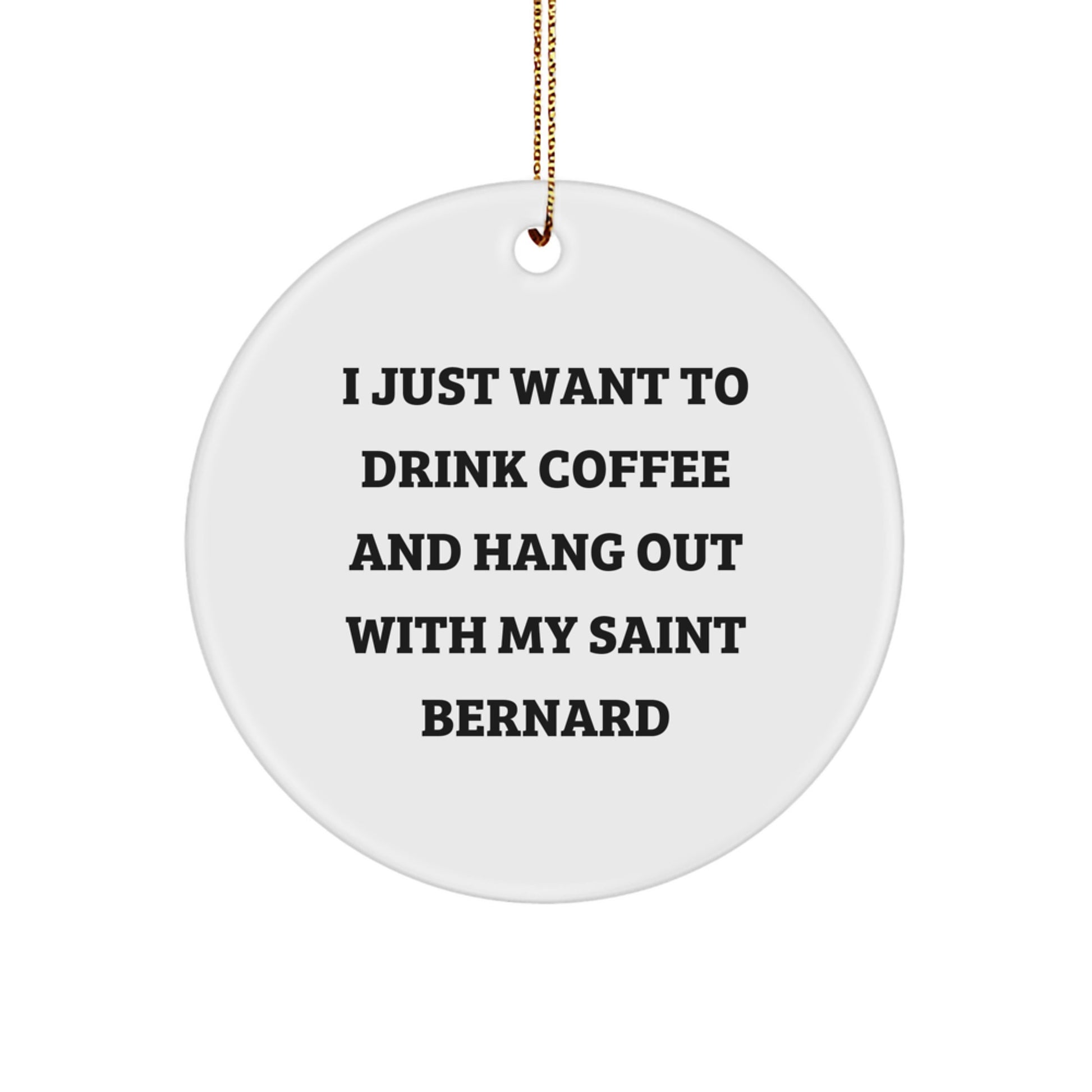 Funny Saint Bernard Dog Gifts, 'I Just Want To Drink Coffee And Hang Out With My Saint Bernard', Circle Ornament for Friends, Family, or Coworkers, Christmas Unique Gifts from Men to Women - Image 1