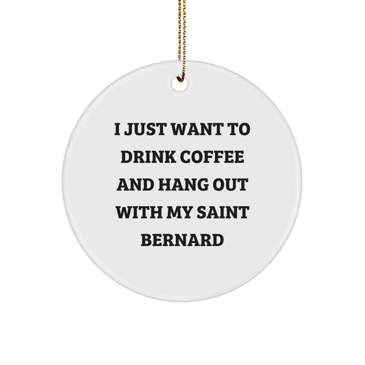 Funny Saint Bernard Dog Gifts, 'I Just Want To Drink Coffee And Hang Out With My Saint Bernard', Circle Ornament for Friends, Family, or Coworkers, Christmas Unique Gifts from Men to Women - Image 1