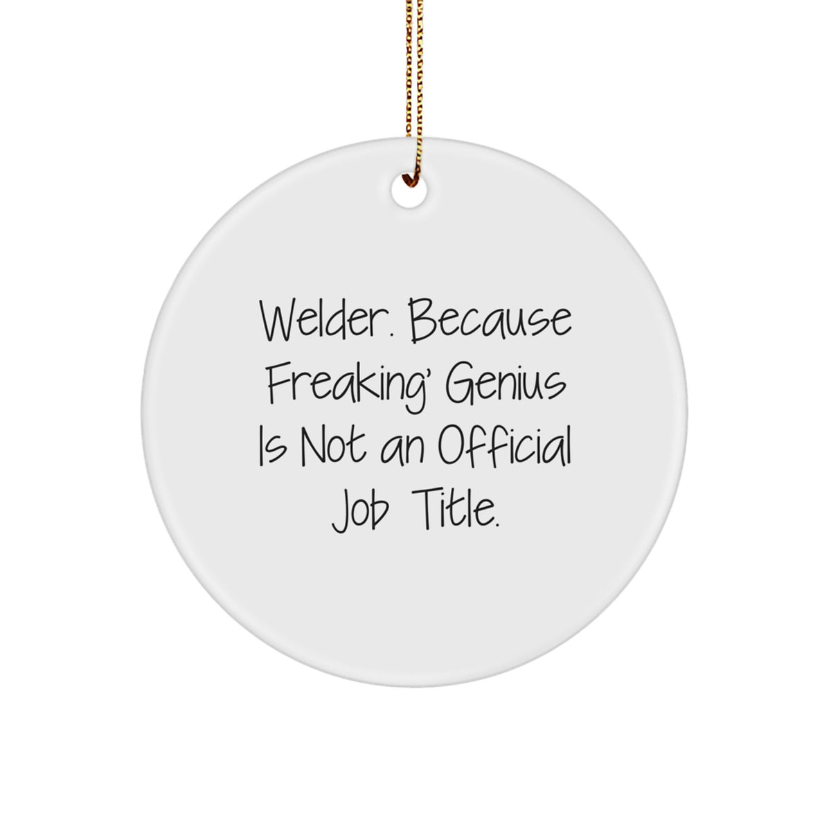 Welder Gifts from Friends - Funny Circle Ornament, 'Welder. Because Freaking' genius Is Not An Official Job Title.' - Christmas Unique Presents for Men - Image 1
