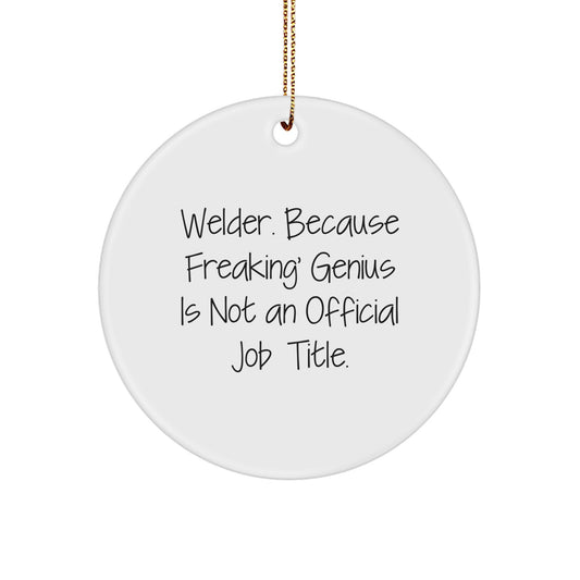Welder Gifts from Friends - Funny Circle Ornament, 'Welder. Because Freaking' genius Is Not An Official Job Title.' - Christmas Unique Presents for Men - Image 1