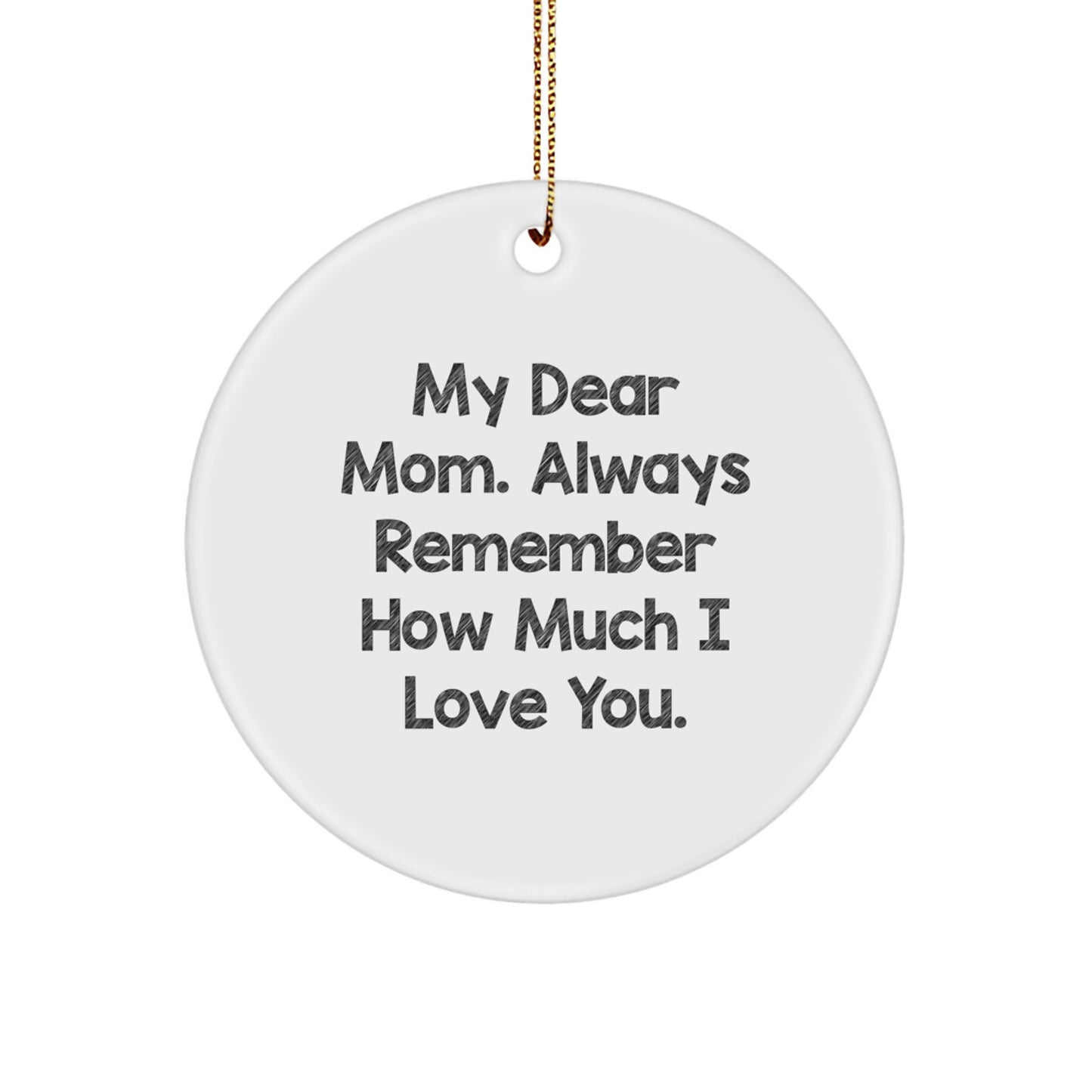 Mom's Heartfelt Gift, 'My Dear Mom. Always Remember How Much I Love You.', Circle Ornament, Gifts from Family, for Mom, Christmas Unique Gifts - Image 1
