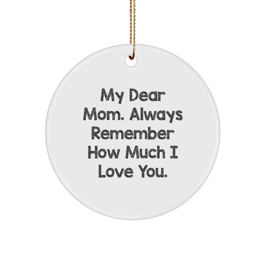 Mom's Heartfelt Gift, 'My Dear Mom. Always Remember How Much I Love You.', Circle Ornament, Gifts from Family, for Mom, Christmas Unique Gifts - Image 1