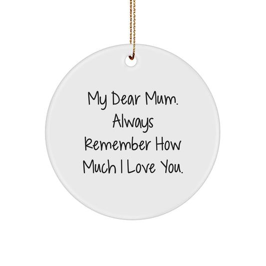 Gifts from Men, Unique Sentiments for Mum, Circle Ornament with 'My Dear Mum. Always Remember How Much I Love You.' Quote, Perfect for Christmas - Image 1