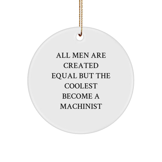 Funny Machinist Gifts from Friends - 'All Men Are Created Equal But The Coolest Become A Machinist' Circle Ornament for Machinist, Men, and Christmas - Image 1