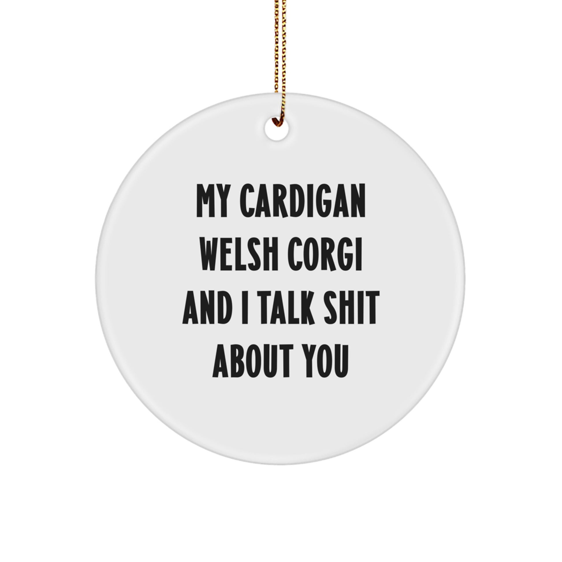 Cardigan Welsh Corgi Dog Lover's Funny Christmas Unique Gift, Circle Ornament with 'My Cardigan Welsh Corgi And I Talk Shit About You' Quote, Gifts for Friends, Family, and Coworkers - Image 1
