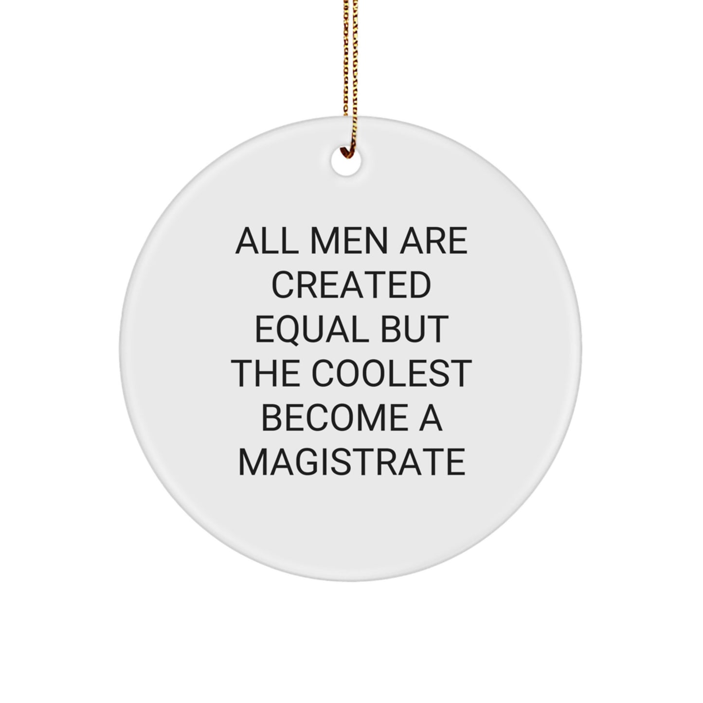 Magistrate Gifts, Funny Circle Ornament for Men, 'All Men Are Created Equal But The Coolest Become A Magistrate' Quote, Christmas Unique Gifts from Friends - Image 1