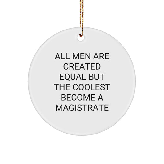 Magistrate Gifts, Funny Circle Ornament for Men, 'All Men Are Created Equal But The Coolest Become A Magistrate' Quote, Christmas Unique Gifts from Friends - Image 1