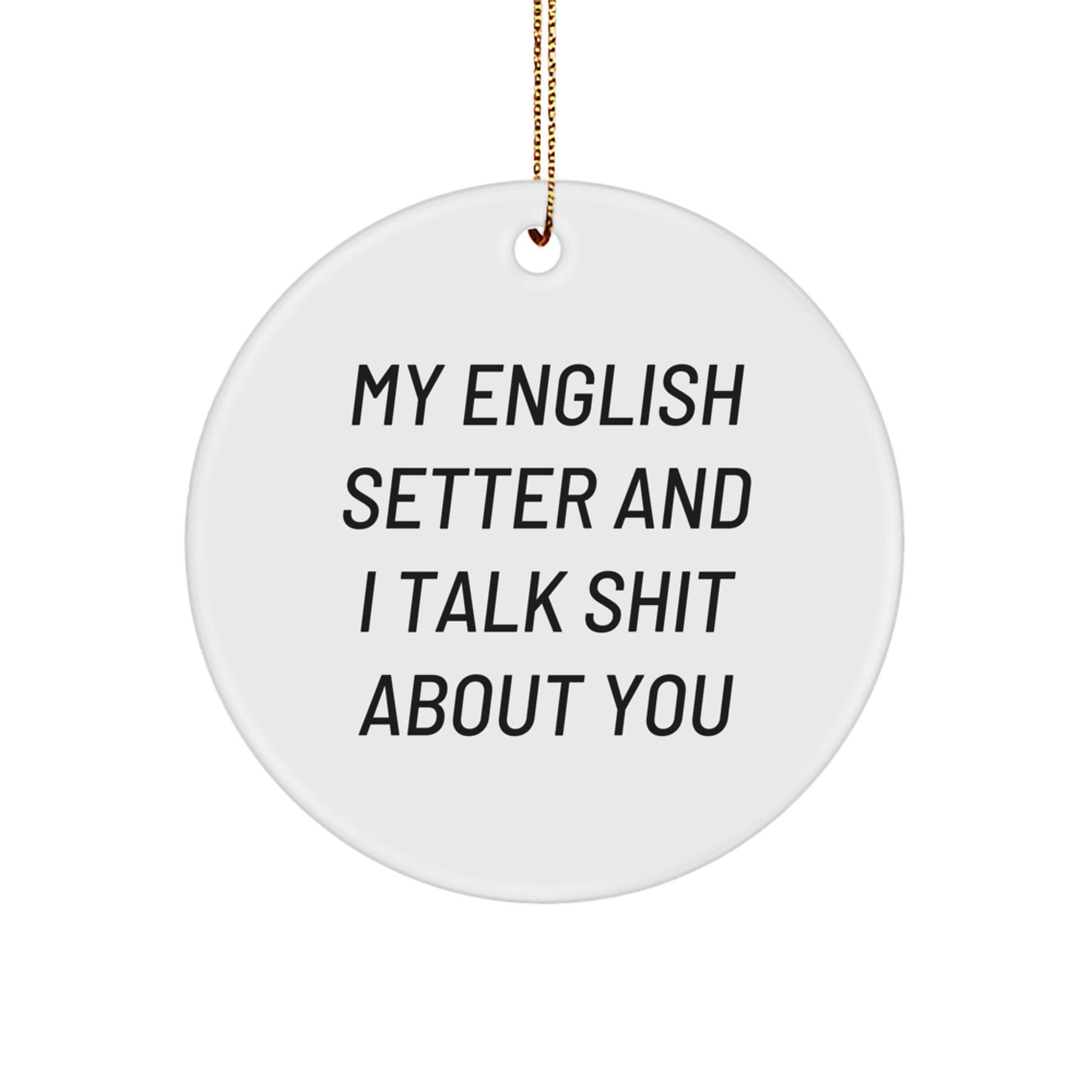 Funny English Setter Dog Gifts from Friends, Perfect Unique Christmas Circle Ornament for English Setter Dog Lovers, 'My English Setter And I Talk Shit About You' Quote - Image 1