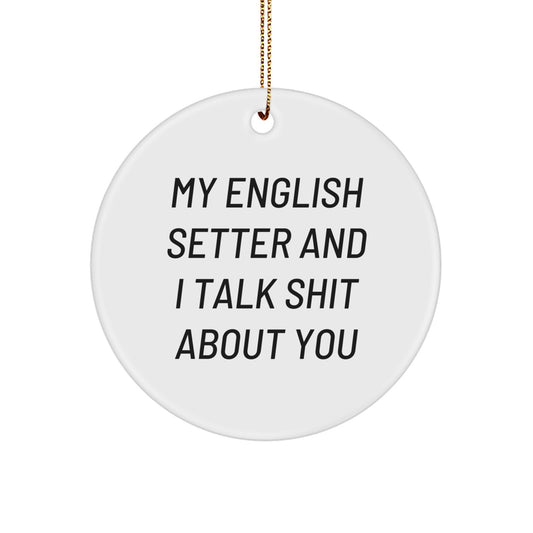 Funny English Setter Dog Gifts from Friends, Perfect Unique Christmas Circle Ornament for English Setter Dog Lovers, 'My English Setter And I Talk Shit About You' Quote - Image 1