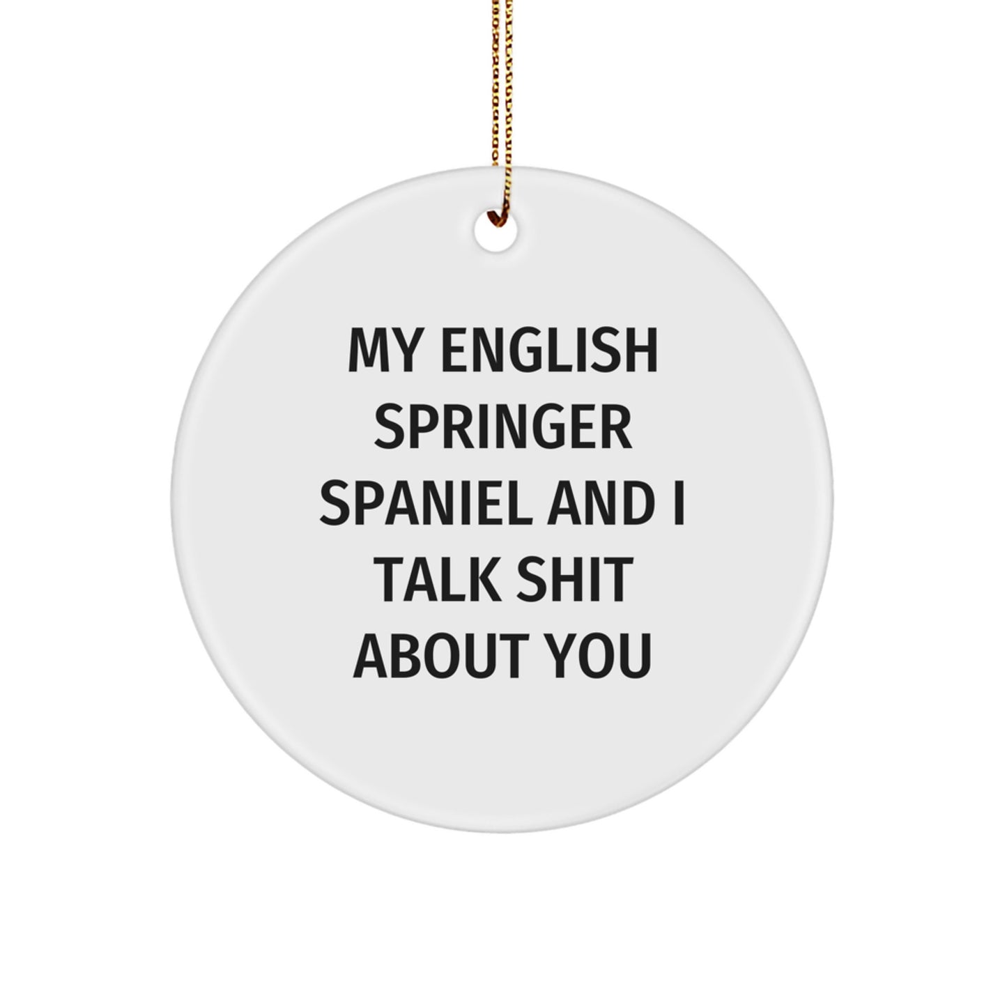 English Springer Spaniel Dog Lover's Funny Christmas Unique Gift, Circle Ornament with 'My English Springer Spaniel And I Talk Shit About You' Quote, Gifts from Friends to Family - Image 1