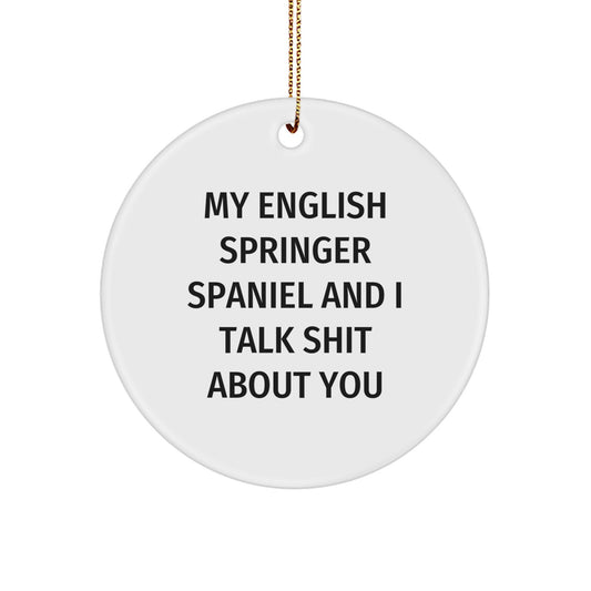 English Springer Spaniel Dog Lover's Funny Christmas Unique Gift, Circle Ornament with 'My English Springer Spaniel And I Talk Shit About You' Quote, Gifts from Friends to Family - Image 1