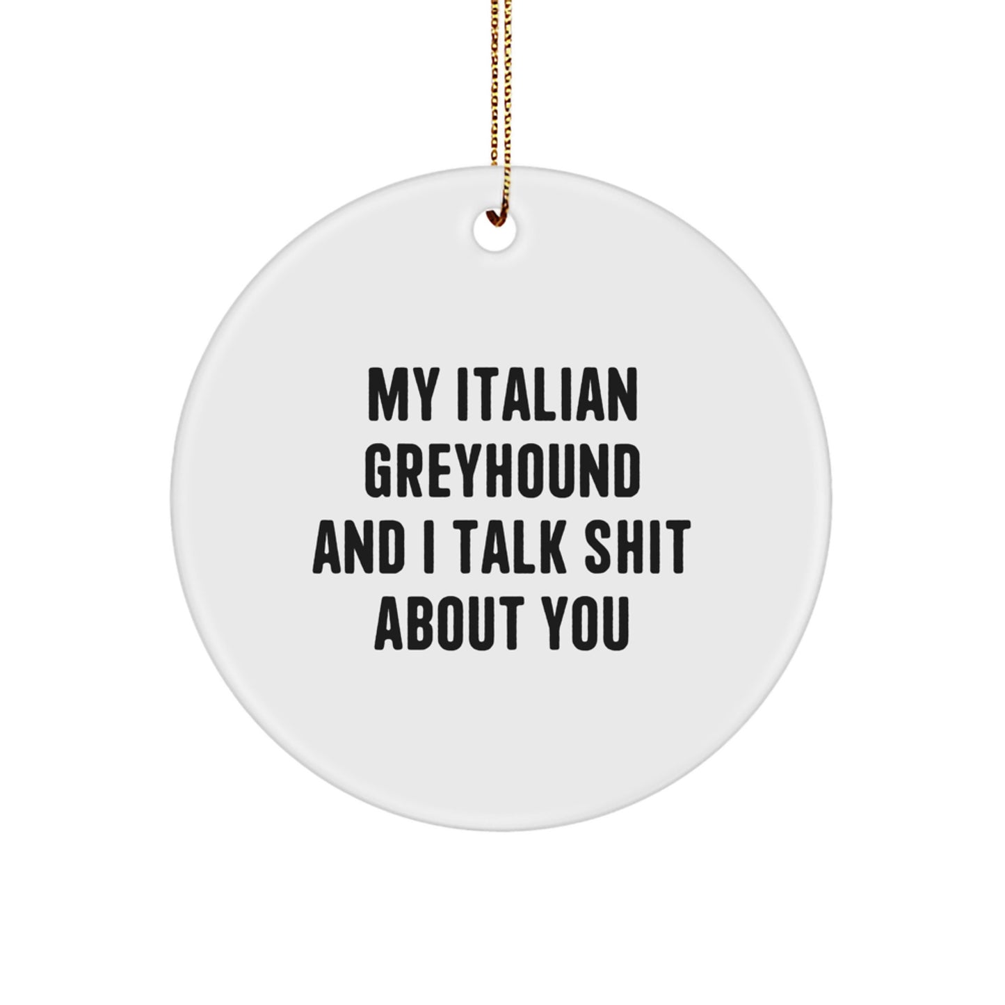 Funny Italian Greyhound Dog Gifts from Friends for Christmas - Circle Ornament with 'My Italian Greyhound And I Talk Shit About You' Quote - Image 1