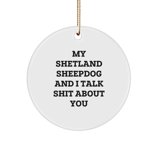 Shetland Sheepdog Lovers' Funny Gift, 'My Shetland Sheepdog And I Talk Shit About You' Circle Ornament, Gifts from Men to Women, Friends, Coworkers, Family, Christmas Unique Presents - Image 1