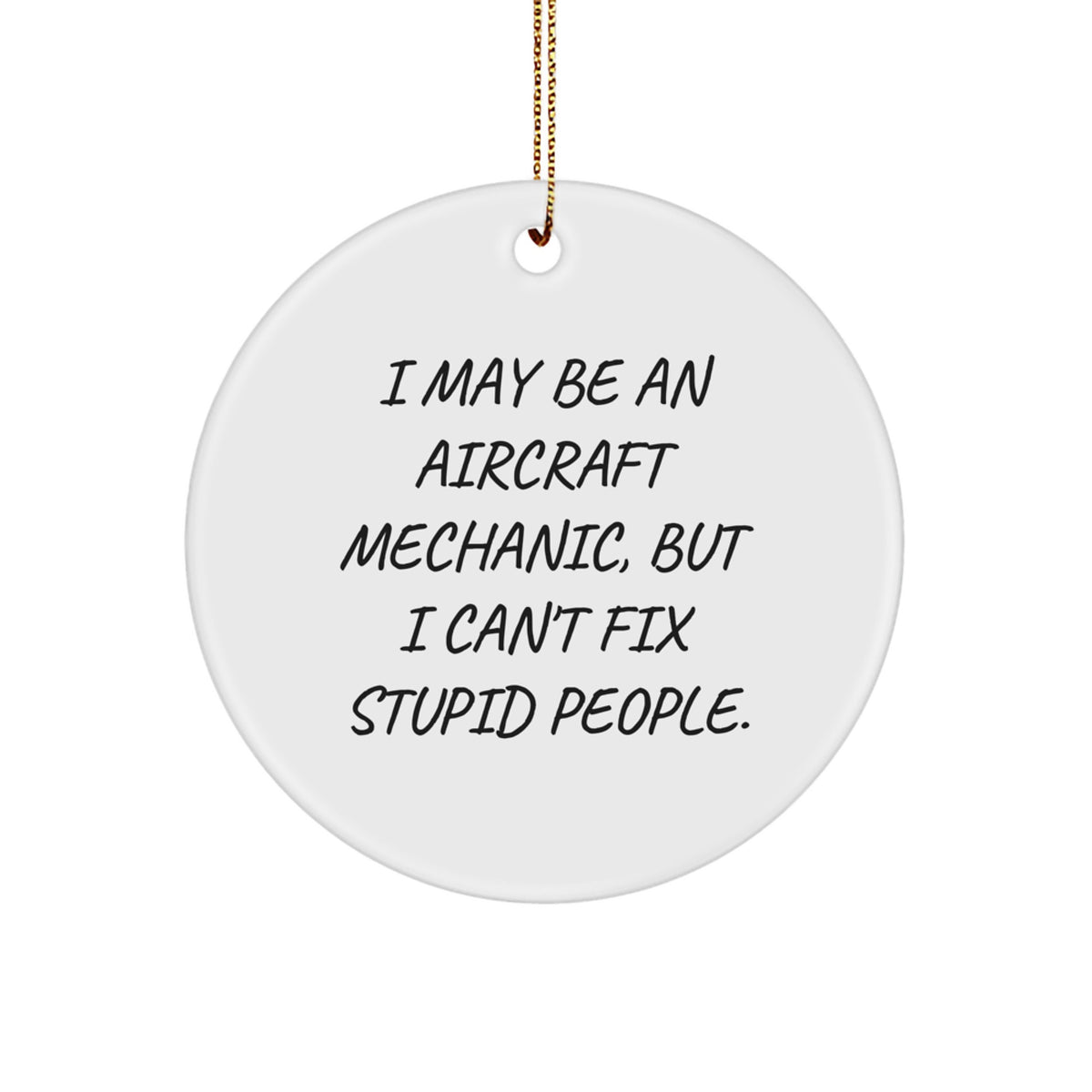 Aircraft Mechanic Gift, Funny Quote Circle Ornament, Christmas Unique Presents from Friends to Men, 'I May Be An',
   - Image 1