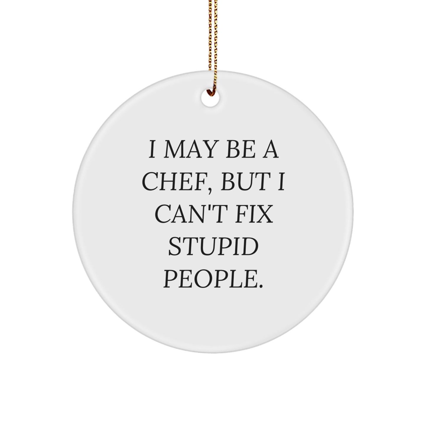 Funny Chef Gifts for Men, I May Be A Chef, But I Can't Fix Stupid People. Circle Ornament, Gifts from Friends, Unique Christmas Unique Gifts for Chefs - Image 1