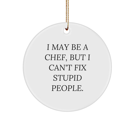 Funny Chef Gifts for Men, I May Be A Chef, But I Can't Fix Stupid People. Circle Ornament, Gifts from Friends, Unique Christmas Unique Gifts for Chefs - Image 1