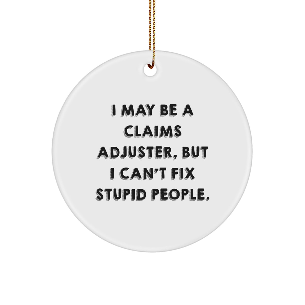 Funny Claims Adjuster Gifts for Men - 'I May Be A Claims Adjuster, But I Can't Fix Stupid People.' Circle Ornament, White, 2.75' Tall, Christmas Unique Gifts from Friends - Image 1