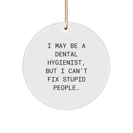 Funny Dental Hygienist Gifts from Friends, 'I May Be A Dental Hygienist, But I Can't Fix Stupid People.' Circle Ornament for Christmas - Image 1