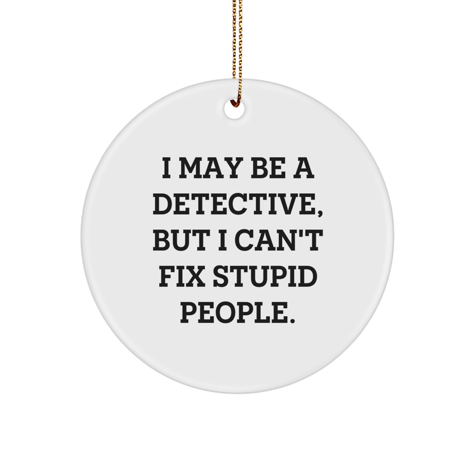 Detective Gifts from Friends - 'I May Be A Detective' Circle Ornament, White, Funny Quote, Christmas Unique Gifts for Men, Women, Coworkers, Family - Image 1