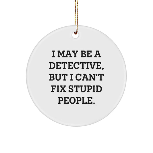 Detective Gifts from Friends - 'I May Be A Detective' Circle Ornament, White, Funny Quote, Christmas Unique Gifts for Men, Women, Coworkers, Family - Image 1