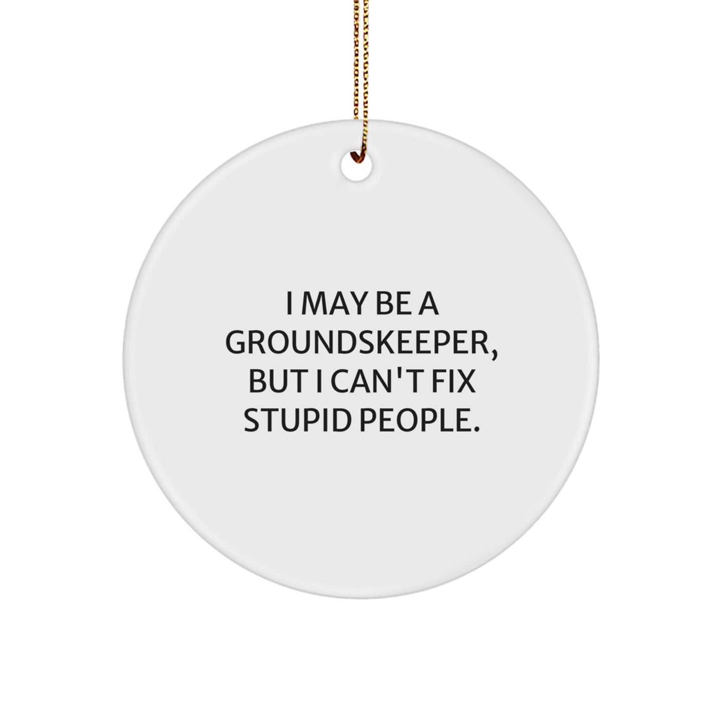 groundskeeper Humor Christmas Circle Ornament, Funny Quote Gifts from Men to Friends, 'I May Be A groundskeeper, But I Can't Fix Stupid People.' for groundskeeper Gifts - Image 1