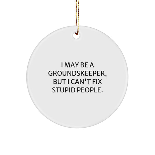 groundskeeper Humor Christmas Circle Ornament, Funny Quote Gifts from Men to Friends, 'I May Be A groundskeeper, But I Can't Fix Stupid People.' for groundskeeper Gifts - Image 1