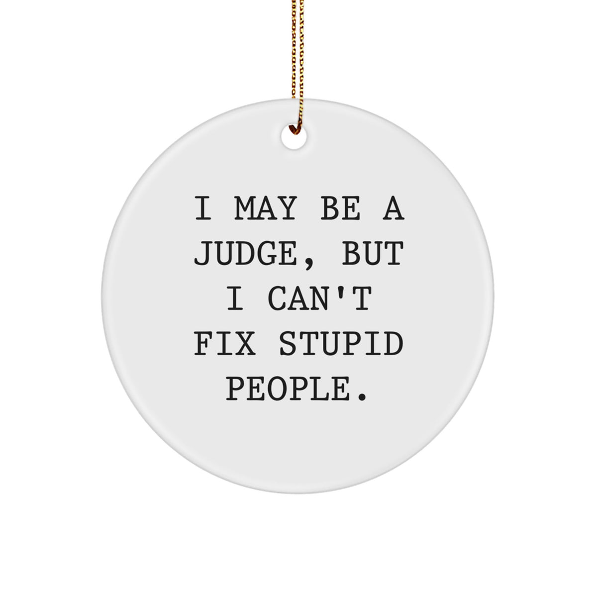 Funny Judge Gifts for Men, 'I May Be A Judge, But I Can't Fix Stupid People' Circle Ornament, Christmas Unique Presents from Friends to Family - Image 1