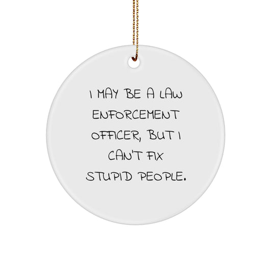Funny Law Enforcement Officer Gifts from Friends - 'I May Be A Law Enforcement Officer, But I Can't Fix Stupid People.' Circle Ornament for Men or Women - Christmas Unique Presents - Image 1
