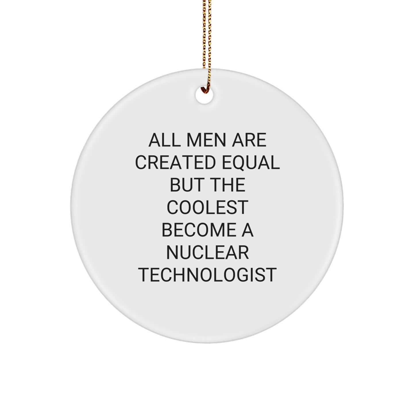 Nuclear Technologist Gifts, Funny Quote Circle Ornament, Gifts from Friends for Christmas, Nuclear Technologist Unique Gifts, Gifts for Him - Image 1