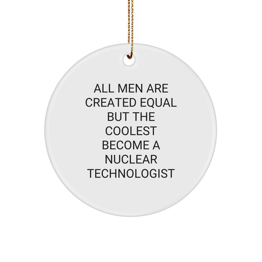 Nuclear Technologist Gifts, Funny Quote Circle Ornament, Gifts from Friends for Christmas, Nuclear Technologist Unique Gifts, Gifts for Him - Image 1