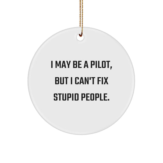 Funny Pilot Gift, I May Be A Pilot, But I Can't Fix Stupid People. - Christmas Circle Ornament for Men, Women, Friends, Coworkers, Family - Image 1
