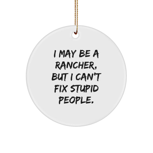 Rancher Funny Circle Ornament, 'I May Be A Rancher, But I Can't Fix Stupid People.', Christmas Unique Gift for Friends, Coworkers, or Family from Men, Women, or Coworkers - Image 1