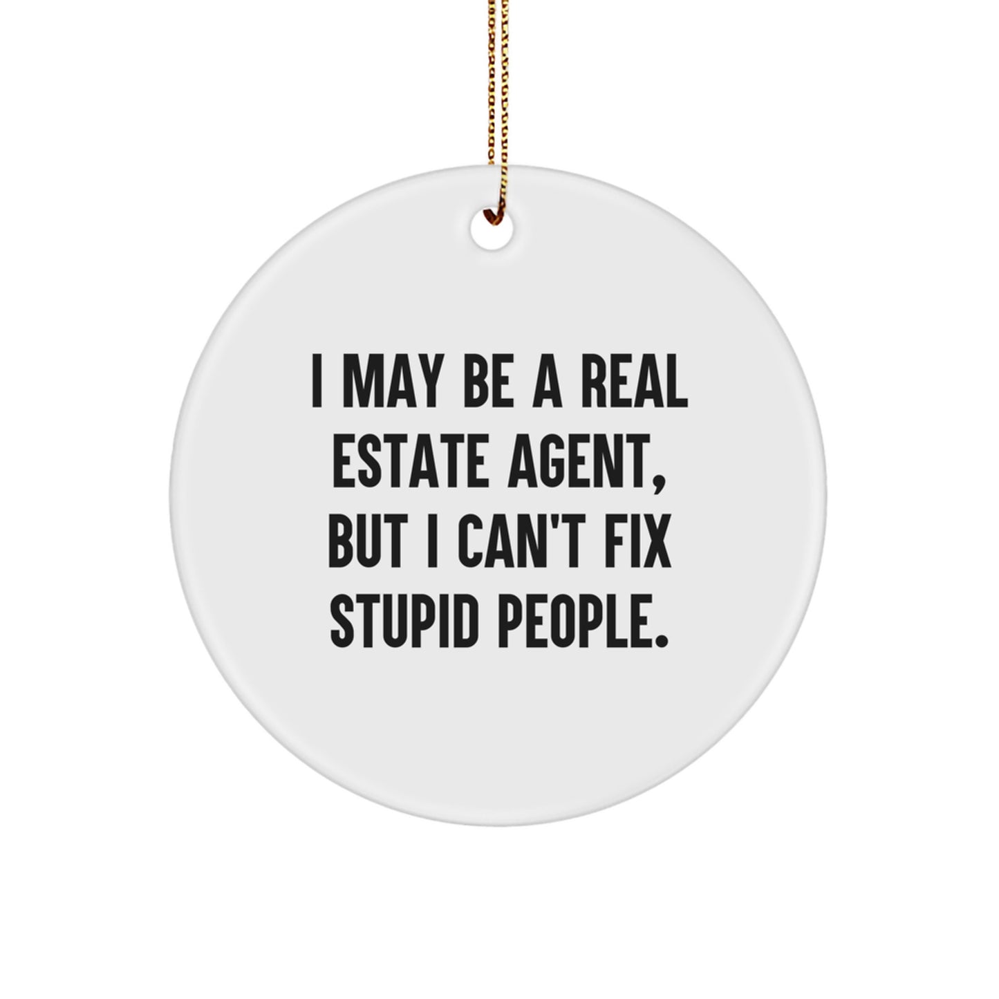 Funny Real Estate Agent Gifts for Men or Women from Friends - 'I May Be A Real Estate Agent, But I Can't Fix Stupid People.' Circle Ornament for Christmas - Image 1