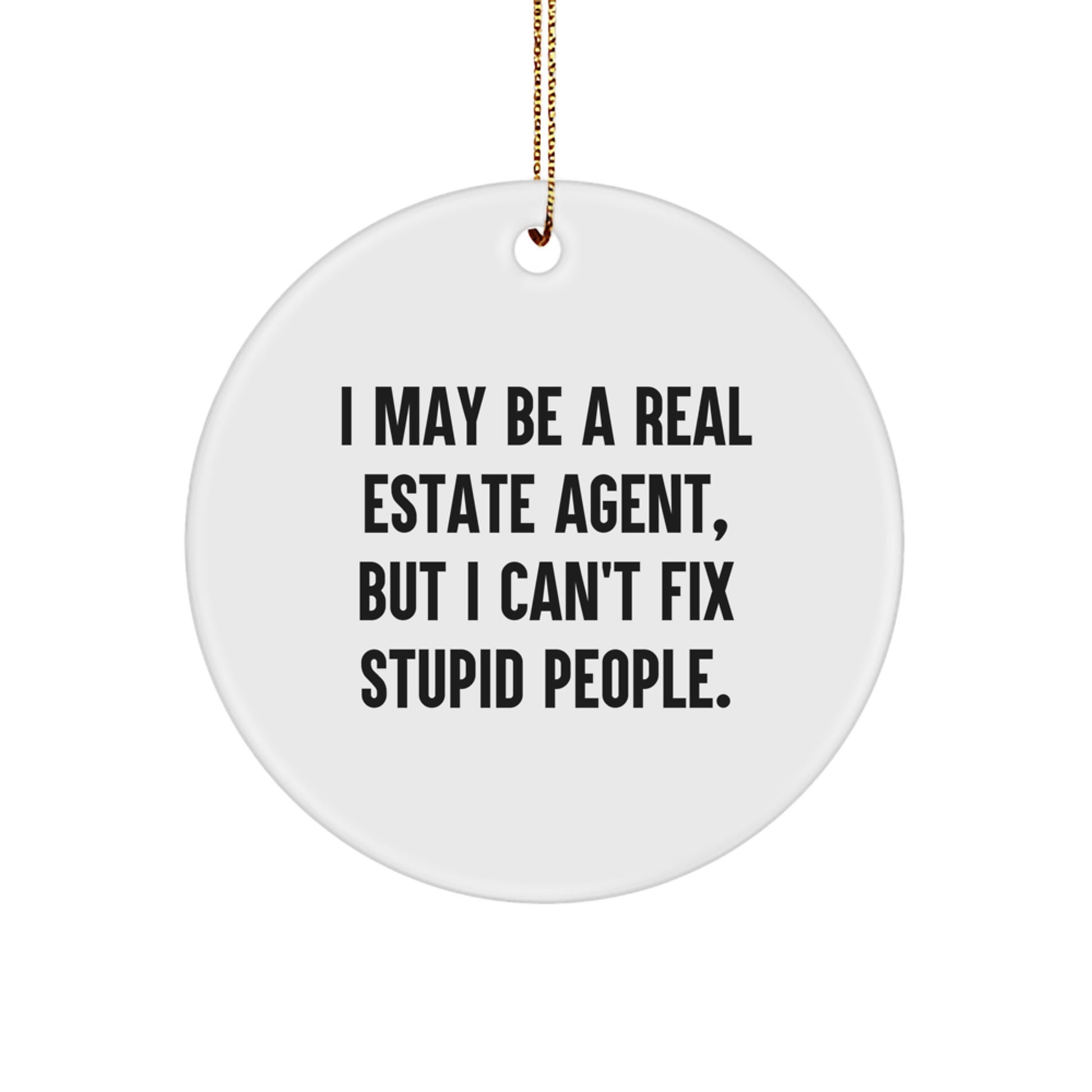 Funny Real Estate Agent Gifts for Men or Women from Friends - 'I May Be A Real Estate Agent, But I Can't Fix Stupid People.' Circle Ornament for Christmas - Image 1