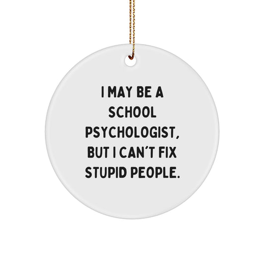 Funny School Psychologist Gifts from Friends for Christmas - 'I May Be A School Psychologist, But I Can't Fix Stupid People.' Circle Ornament - Image 1