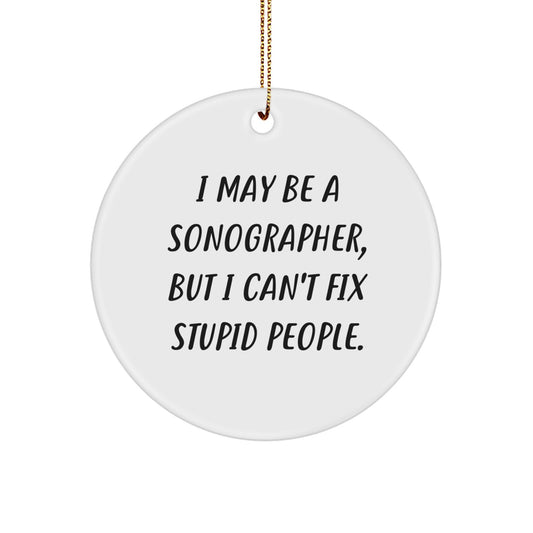 Sonographer Gifts from Friends to Family - Funny Circle Ornament, 'I May Be A Sonographer, But I Can't Fix Stupid People.', White, Perfect for Christmas - Image 1