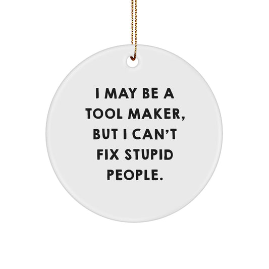 Funny Tool Maker Gifts from Friends to Men - Circle Ornament with I May Be A Tool Maker Quote for Christmas - Image 1