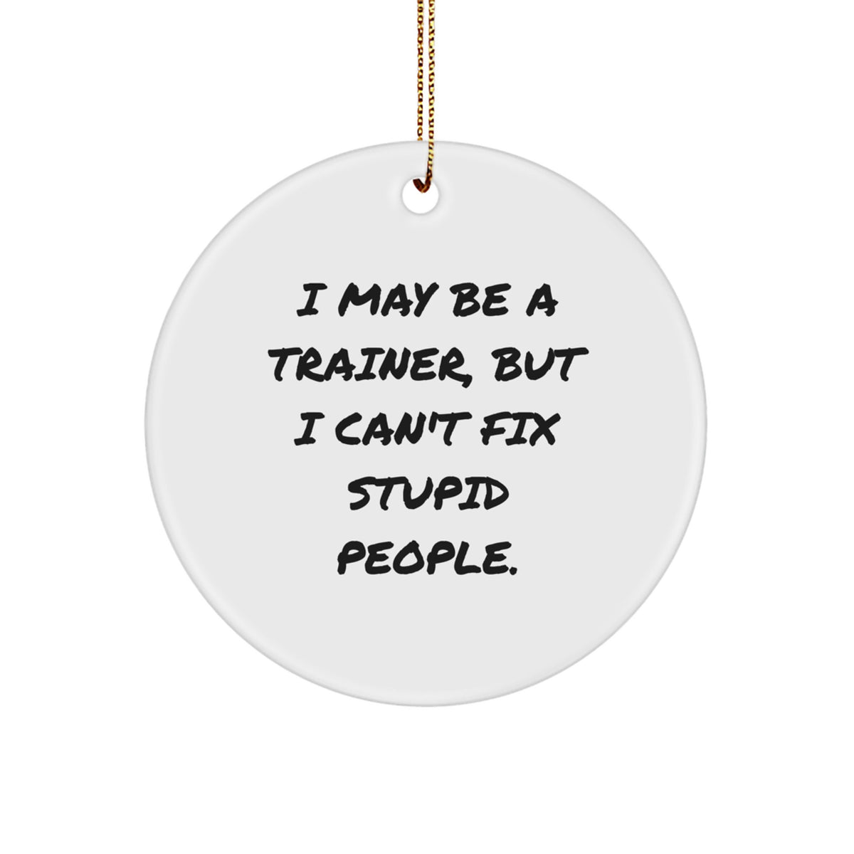 Funny Trainer Gifts - I May Be A Trainer, But Circle Ornament for Men, Women, Friends, or Coworkers - Christmas Unique Presents from Family - Image 1