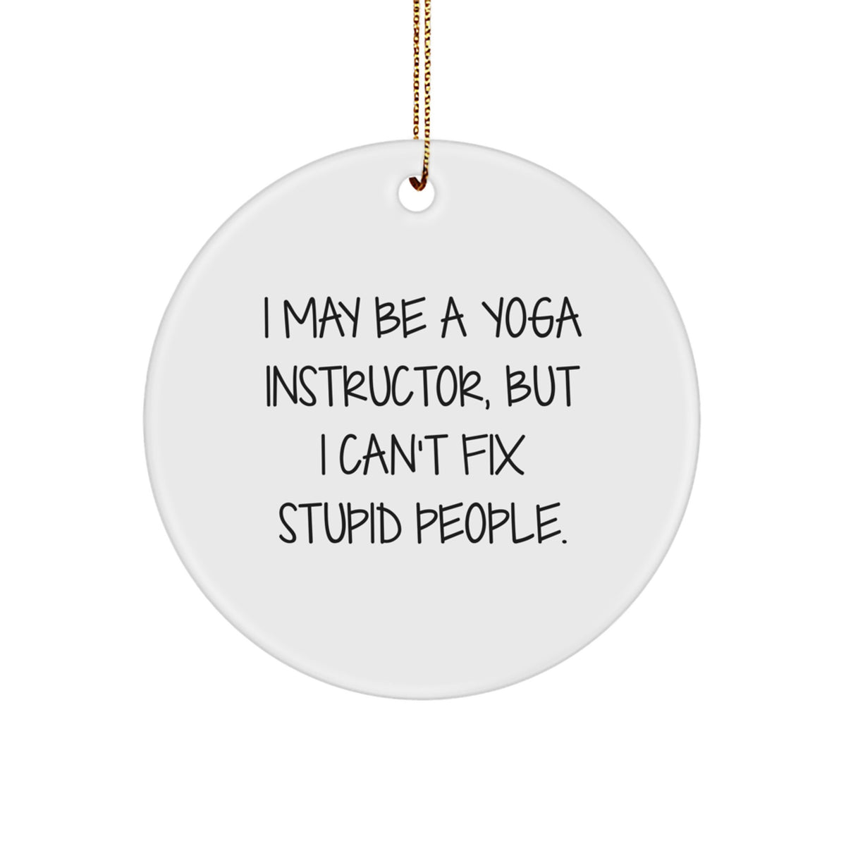 Funny Yoga Instructor Gifts, 'I May Be A Yoga Instructor, But I Can't Fix Stupid People' Circle Ornament for Christmas from Friends to Yoga Instructor - Image 1