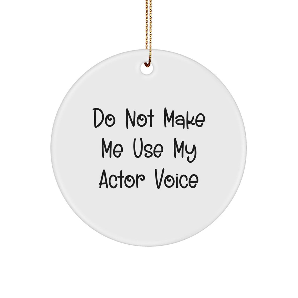 Funny Actor Gifts from Friends, Do Not Make Me Use My Actor Voice Circle Ornament for Christmas Unique Gifts - Image 1