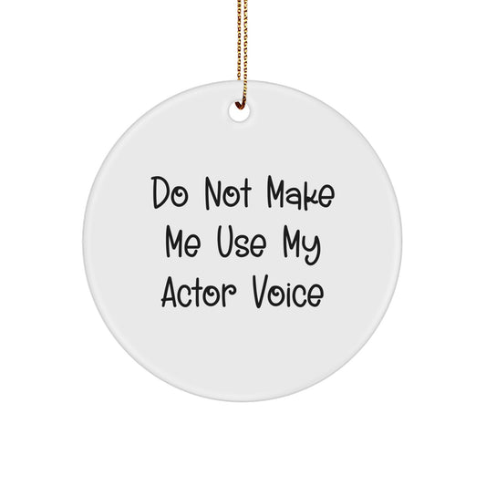 Funny Actor Gifts from Friends, Do Not Make Me Use My Actor Voice Circle Ornament for Christmas Unique Gifts - Image 1
