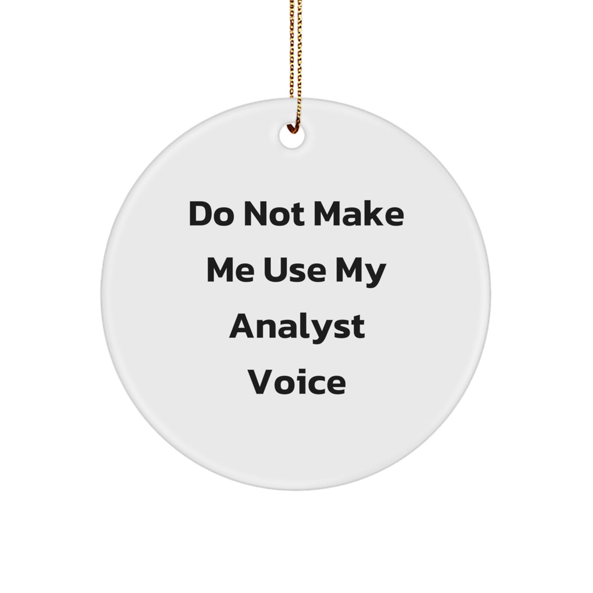 Funny Analyst Gifts: 'Do Not Make Me Use My Analyst Voice' Circle Ornament for Christmas, Gifts from Friends, Coworkers, Family, Gifts for Analyst - Image 1