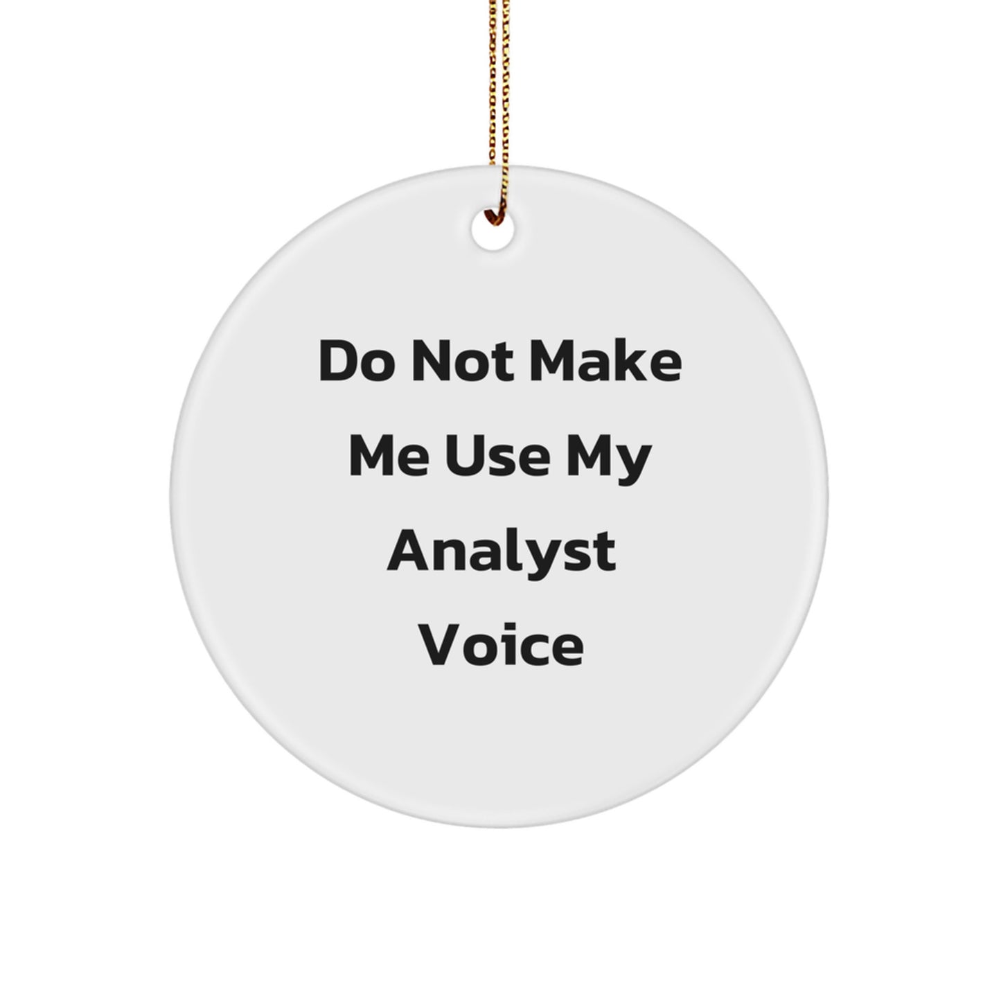 Funny Analyst Gifts: 'Do Not Make Me Use My Analyst Voice' Circle Ornament for Christmas, Gifts from Friends, Coworkers, Family, Gifts for Analyst - Image 1