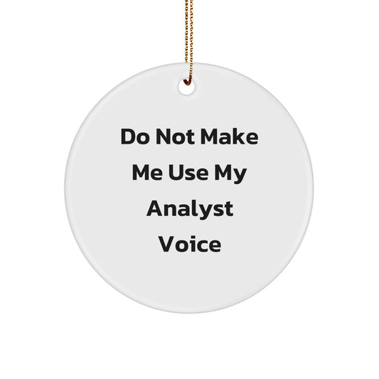 Funny Analyst Gifts: 'Do Not Make Me Use My Analyst Voice' Circle Ornament for Christmas, Gifts from Friends, Coworkers, Family, Gifts for Analyst - Image 1