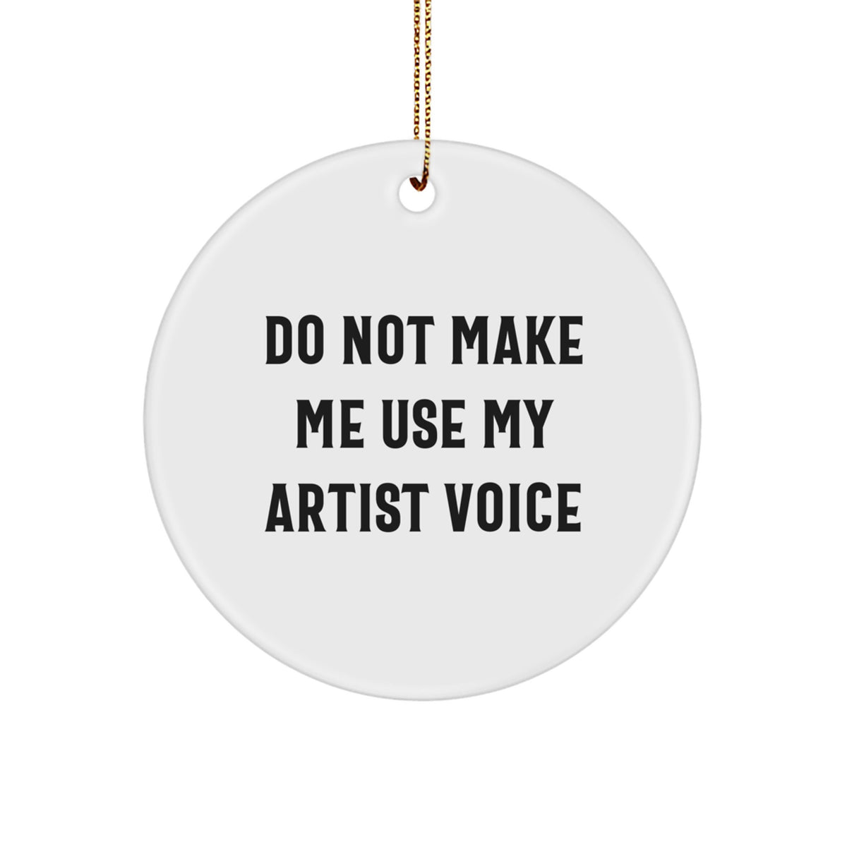 Gifts from Friends for Artist - 'Do Not Make Me Use My Artist Voice' Circle Ornament, White, 2.75" Tall, 0.5 oz, MDF, Sublimation, Christmas - Image 1