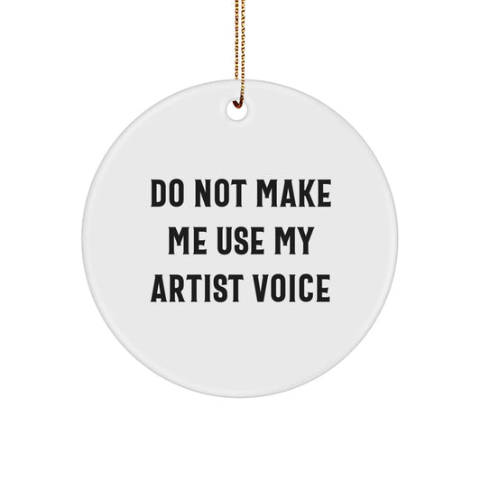 Gifts from Friends for Artist - 'Do Not Make Me Use My Artist Voice' Circle Ornament, White, 2.75" Tall, 0.5 oz, MDF, Sublimation, Christmas - Image 1